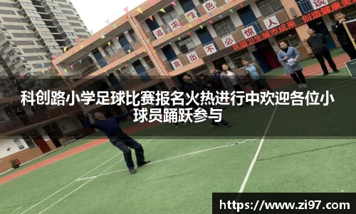 科创路小学足球比赛报名火热进行中欢迎各位小球员踊跃参与