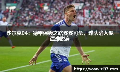 沙尔克04：德甲保级之路岌岌可危，球队陷入泥潭难脱身