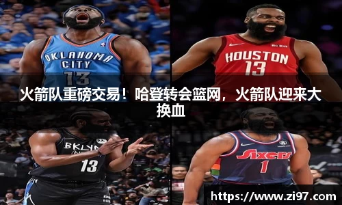 火箭队重磅交易！哈登转会篮网，火箭队迎来大换血