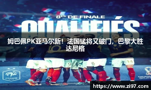 姆巴佩PK亚马尔新！法国猛将又破门，巴黎大胜达尼格