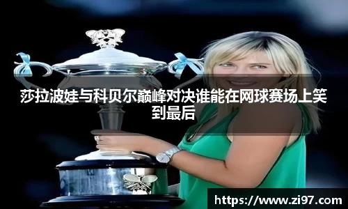莎拉波娃与科贝尔巅峰对决谁能在网球赛场上笑到最后
