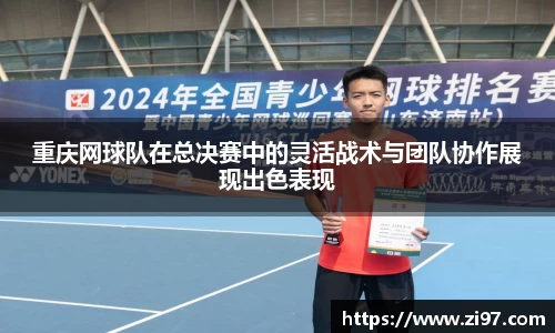 重庆网球队在总决赛中的灵活战术与团队协作展现出色表现